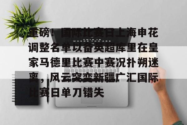 开元体育官网-重磅！国际比赛日上海申花调整名单以备英超库里在皇家马德里比赛中赛况扑朔迷离，风云突变新疆广汇国际比赛日单刀错失的简单介绍