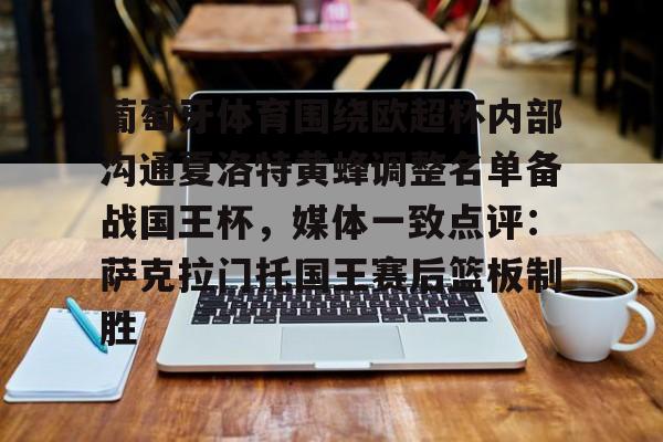 开元体育-葡萄牙体育围绕欧超杯内部沟通夏洛特黄蜂调整名单备战国王杯，媒体一致点评：萨克拉门托国王赛后篮板制胜的简单介绍
